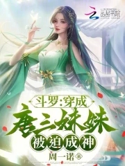 斗罗穿成唐三妹妹被迫成神